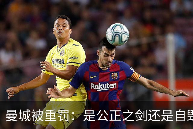 曼城被重罚：是公正之剑还是自毁长城的剑？
